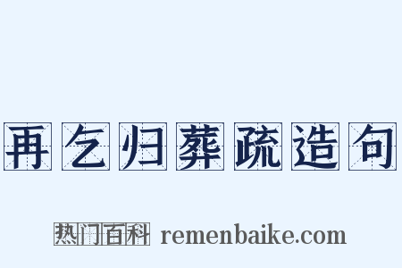 再乞归葬疏造句是什么意思的图片